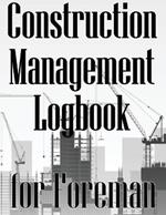 Construction Management Logbook for Foreman: Building Site Daily Tracker to Record Workforce, Tasks, Schedules, Construction Daily Report for Foreman