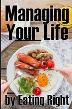 Managing Your Life by Eating Right: How to Control Your Appetite and Live a Life of Abundance Perfect Gift Idea