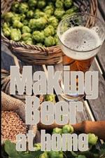 Making Beer at Home: A Step-by-Step Guide to Making Lager, Ale, Porter, and Stout Amazing Gift Idea for Beer Lover
