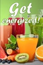 Get Energized!: Juicing to Improve Health: A Fantastic Gift Idea