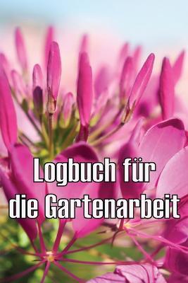Logbuch fur die Gartenarbeit: Gartentagebuch fur Gartenliebhaber, Blumen, Obst, Gemuse, Pflanz- und Pflegeanleitungen - Jolina Schenk - cover