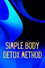 Simply Body Detox Method: Self-Help: A Practical and Personal Guide