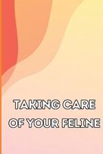 Taking Care of Your Feline: The Whole Guide from Kitten to Adult: An all-inclusive guide covering your cat's diet, health, temperament, customs, training, and vaccinations