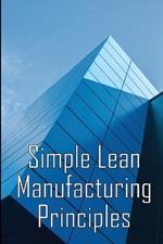 Simple Lean Manufacturing Principles: A Plant Floor Guide to Lean Manufacturing