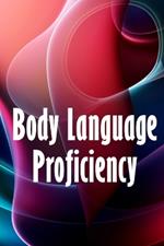 Body Language Proficiency: The Ultimate Psychology Guide: Body Language, Emotional Intelligence, Psychological Persuasion, and Manipulation: A Comprehensive Approach to Reading, Interpreting, and Changing People