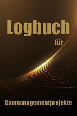 Logbuch für Baumanagementprojekte: Baustellen-Tracker zur Erfassung von Arbeitskräften, Aufgaben, Zeitplänen, Bautagesbericht - Rayko Homrighausen - cover