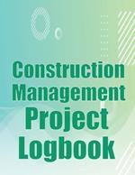 Construction Management Project Logbook: Construction Site Tracker to Record Workforce, Tasks, Schedules, Construction Daily Report and More for Chief Engineer