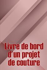 Livre de bord d'un projet de couture: Livre de couture pour garder une trace des projets de couture Suivi de votre service