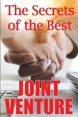 The Secrets of the Best Joint Venture: Proven Techniques to Promote Your Joint Venture Partners for You! Ideal Gift Idea - Alys Thompson - cover