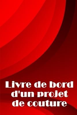 Livre de bord d'un projet de couture: Traceur de couture pour garder une trace des projets de couture - cadeau parfait pour les amoureux de la couture - Marie-Noëlle Gaume - cover