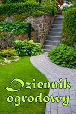 Dziennik ogrodowy: Codzienny opiekun ogrodu wewnetrznego i zewnetrznego dla poczatkujacych i zapalonych ogrodnikow, kwiaty, owoce, sadzenie warzyw