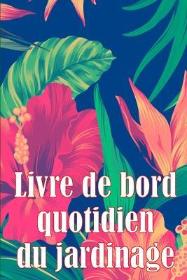 Livre de bord quotidien du jardinage: Le livre de jardinage pour les débutants et les jardiniers chevronnés, les fleurs, les fruits et les légumes - Juliette Asselineau - cover