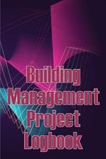 Building Management Project Logbook: Construction Site Management Daily Tracker to Record Workforce, Tasks, Schedules, Construction Daily Report and More