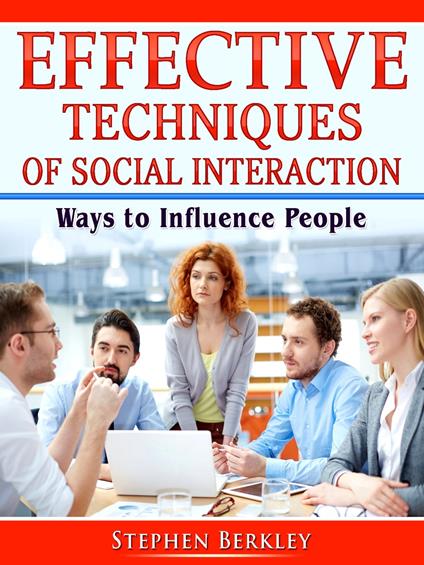 Effective Techniques of Social Interaction: Ways to Influence People - Stephen Berkley - ebook