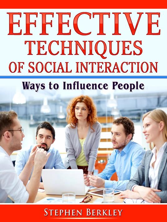 Effective Techniques of Social Interaction: Ways to Influence People - Stephen Berkley - ebook