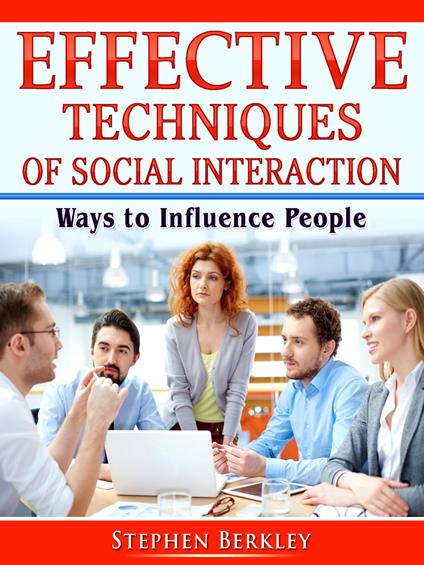 Effective Techniques of Social Interaction: Ways to Influence People - Stephen Berkley - ebook