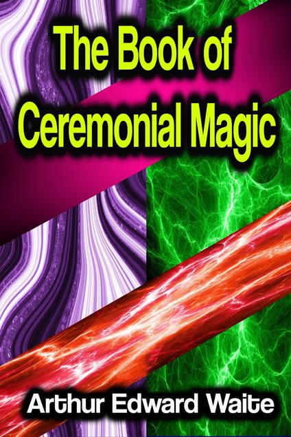 The Book of Ceremonial Magic - ARTHUR EDWARD WAITE - ebook