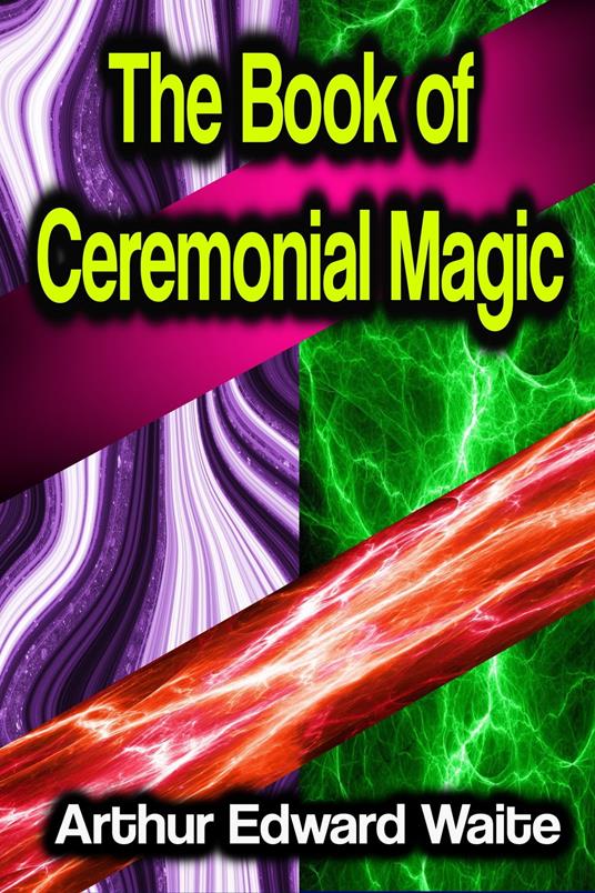 The Book of Ceremonial Magic - ARTHUR EDWARD WAITE - ebook