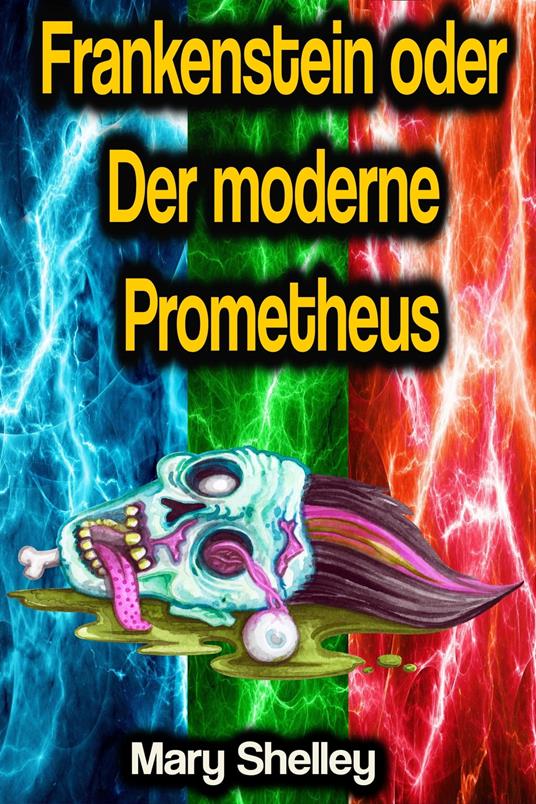 Frankenstein oder Der moderne Prometheus