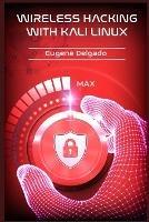 Wireless Hacking With Kali Linux: Begin to Learn Fast How to Hack any Wireless Networks With this Penetration Test and Implementation Guide (2022 Crash Course for Beginners) - Eugene Delgado - cover
