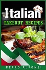 Italian Takeout Recipes: Making Pizza and Pasta at Home is a Pleasure with These Simple Italian Recipes! (2022 Cookbook for Beginners)