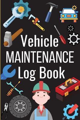 Car Maintenance Log Book: Complete Vehicle Maintenance Log Book, Car Repair Journal, Oil Change Log Book, Vehicle and Automobile Service, Engine, Fuel, Miles, Tires Log Notes - Jessa Cambries - cover