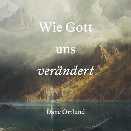 Wie Gott uns verändert