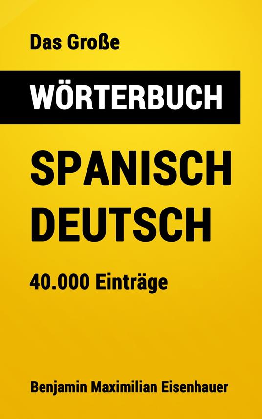 Das Große Wörterbuch Spanisch - Deutsch - Benjamin Maximilian Eisenhauer - ebook