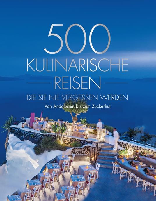500 kulinarische Reisen, die Sie nie vergessen werden