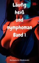 Läufig heiß und nymphoman Band 1