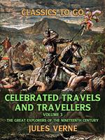Celebrated Travels And Travellers , Volume III The Great Explorers of the Nineteenth Century