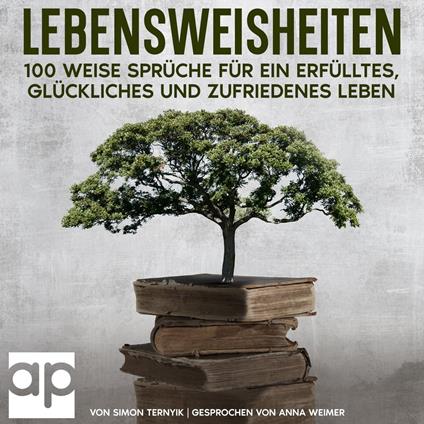 Lebensweisheiten. 100 weise Sprüche für ein erfülltes, glückliches und zufriedenes Leben