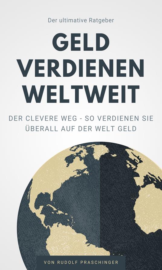 Der ultimative Ratgeber Geld verdienen weltweit - Rudolf Praschinger - ebook