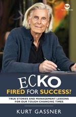 Ecko Fired for success?: True Stories and Management Lessons for our Tough Changing Times