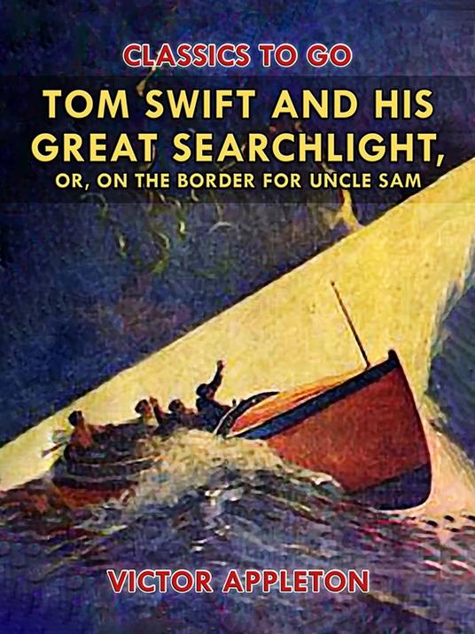 Tom Swift and His Great Searchlight, or, on the Border for Uncle Sam - Victor Appleton - ebook