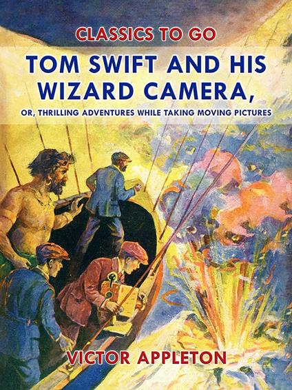 Tom Swift and His Wizard Camera, or, Thrilling Adventures While Taking Moving Pictures - Victor Appleton - ebook