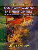 Tom Swift Among the Firefighters, or, Battling with Flames from Air