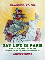 Gay Life in Paris How Life is Enjoyed by the people of that Great Metropolis