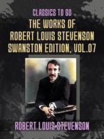 The Works of Robert Louis Stevenson - Swanston Edition, Vol 7