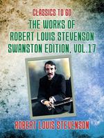 The Works of Robert Louis Stevenson - Swanston Edition, Vol 17
