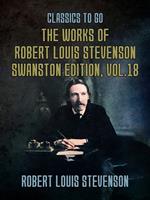 The Works of Robert Louis Stevenson - Swanston Edition, Vol 18