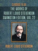 The Works of Robert Louis Stevenson - Swanston Edition, Vol 22