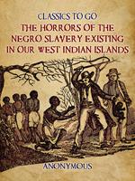 The Horrors of the Negro Slavery Existing in Our West Indian Islands