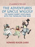 The Adventures of Uncle Wiggily, the Bunny Rabbit Gentleman with the Twinkling Pink Nose