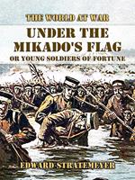 Under the Mikado's Flag, or Young Soldiers of Fortune