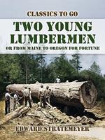 Two Young Lumbermen, or From Maine to Oregon for Fortune