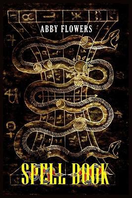 Spell Book: A Comprehensive Guide to Magic Spells and Incantations (2023 Beginner Crash Course) - Abby Flowers - cover