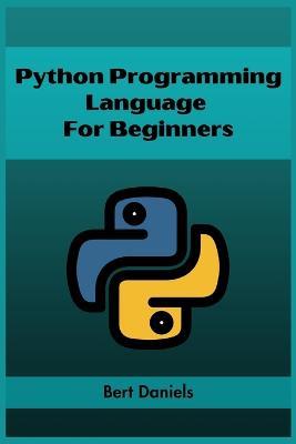 Python Programming Language for Beginners: Learn Python from Scratch and Kickstart Your Programming Journey (2023 Crash Course) - Bert Daniels - cover
