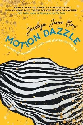 Motion Dazzle: A Memoir of Motherhood, Loss, and Skating on Thin Ice - Jocelyn Jane Cox - cover