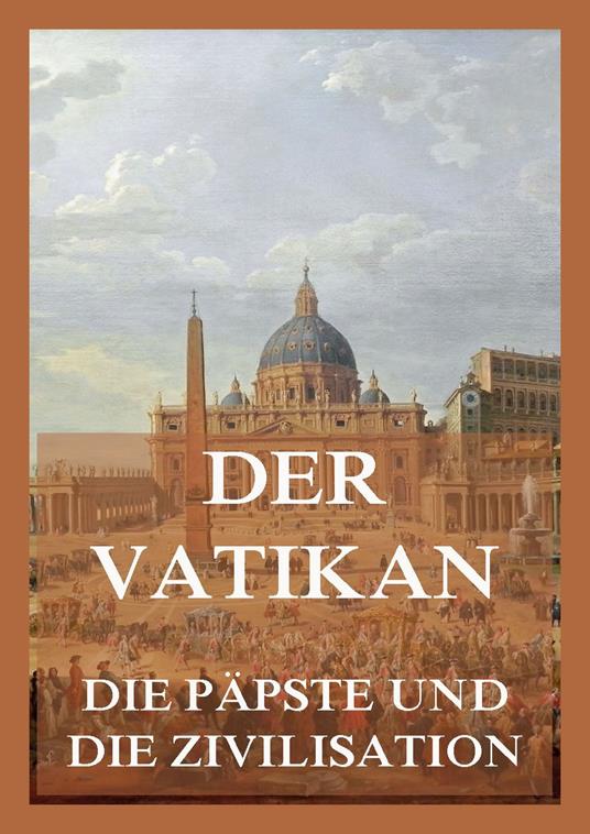 Der Vatikan - Die Päpste und die Zivilisation